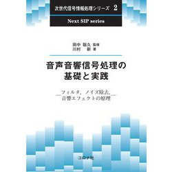 音声音響信号処理の基礎と実践―フィルタ、ノイズ除去、音響エフェクトの原理(次世代信号情報処理シリーズ〈2〉) [全集叢書]