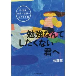 勉強なんてしたくない君へ―学校がもっとすきになる(10分後に自分の世界が広がる手紙) [全集叢書]
