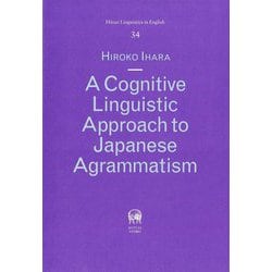 A Cognitive Linguistic Approach to Japanese Agrammatism(Hituzi Linguistics in English〈34〉) [単行本]