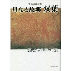 母なる故郷双葉 震災から10年の伝言―斉藤六郎詩集 [単行本]