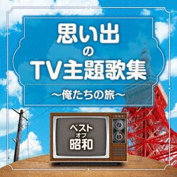 ベスト・オブ・昭和 思い出のTV主題歌集 ～俺たちの旅～