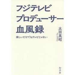 フジテレビプロデューサー血風録―楽しいだけでもテレビじゃない [単行本]