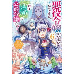 悪役令嬢になんかなりません。私は「普通」の公爵令嬢です！〈6〉（カドカワBOOKS） [単行本]
