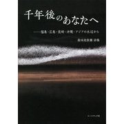 千年後のあなたへ 福島・広島・長崎・沖縄・アジアの水辺から―鈴木比佐雄詩集 [単行本]