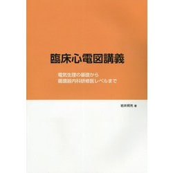 臨床心電図講義―電気生理の基礎から循環器内科研修医レベルまで [単行本]