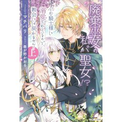 廃棄巫女の私が聖女!?でも騎士様に溺愛されているので、教会には戻れません!〈上〉(PASH!ブックス) [単行本]