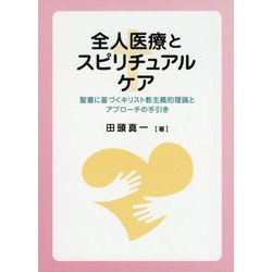 全人医療とスピリチュアルケア―聖書に基づくキリスト教主義的理論とアプローチの手引き [単行本]