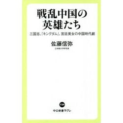 戦乱中国の英雄たち―三国志、『キングダム』、宮廷美女の中国時代劇(中公新書ラクレ) [新書]