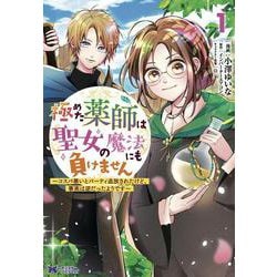 極めた薬師は聖女の魔法にも負けません～コスパ悪いとパーティ追放されたけど、事実は逆だったようです～<1>(モンスターコミックスｆ) [コミック]