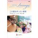 この愛はぜったい秘密(ハーレクイン・イマージュ至福の名作選) [新書]