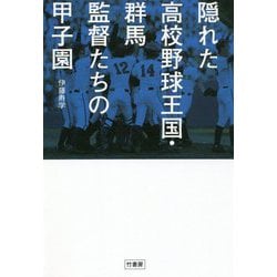 隠れた高校野球王国・群馬 監督たちの甲子園―上州から"聖地"を目指す11人の指揮官が語る勝利マネジメント術 [単行本]
