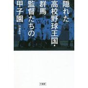 隠れた高校野球王国・群馬 監督たちの甲子園―上州から"聖地"を目指す11人の指揮官が語る勝利マネジメント術 [単行本]