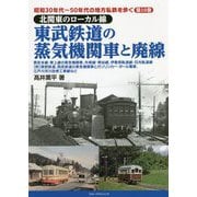 昭和30年代～50年代の地方私鉄を歩く〈第10巻〉北関東のローカル線 東武鉄道の蒸気機関車と廃線 [単行本]