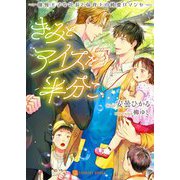 きみとアイスを半分こ―傲慢王子な社長と保育士の純愛ロマンセ(シャレード文庫) [文庫]