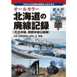 オールカラー 北海道の廃線記録(石北本線、釧網本線沿線編)―失われた北海道の鉄路がよみがえる [単行本]