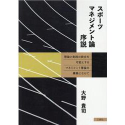 スポーツマネジメント論序説-理論と実践の統合を可能とするマネジメント理論の構築にむけて [単行本]