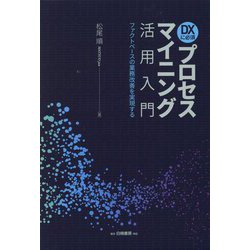 DXに必須 プロセスマイニング活用入門―ファクトベースの業務改善を実現する [単行本]