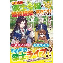 精霊守りの薬士令嬢は、婚約破棄を突きつけられたようです(レジーナブックス) [単行本]
