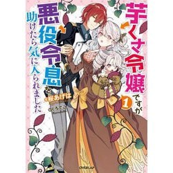 芋くさ令嬢ですが悪役令息を助けたら気に入られました〈1〉 [単行本]