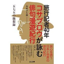 五七五の随想録　旅行記者40年コサブロウが詠む俳句漫遊紀行 [単行本]