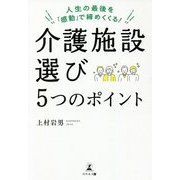 人生の最後を「感動」で締めくくる!介護施設選び5つのポイント [単行本]