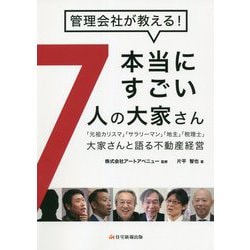 管理会社が教える!本当にすごい7人の大家さん―「元祖カリスマ」「サラリーマン」「地主」「税理士」大家さんと語る不動産経営 [単行本]