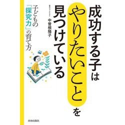 成功する子はやりたいことを見つけている―子どもの「探究力」の育て方 [単行本]