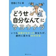 「どうせ自分なんて」にサヨウナラ―いつも自信がなかったあなたが、劇的に変わる44の方法 [単行本]