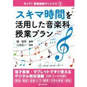 スキマ時間を活用した音楽科授業プラン(ライブ!音楽指導クリニック〈1〉) [単行本]