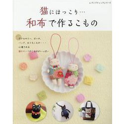 猫にほっこり・・・和布で作るこもの-心癒される猫モチーフのこものがいっぱい（レディブティックシリーズ no. 8130） [ムックその他]