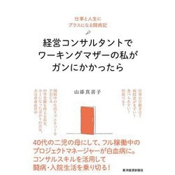 経営コンサルタントでワーキングマザーの私がガンにかかったら―仕事と人生にプラスになる闘病記 [単行本]