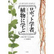 ロボット学者、植物に学ぶ―自然に秘められた未来のテクノロジー [単行本]