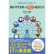情報化社会の担い手我が半生を彩った昭和・平成の道具たち [単行本]