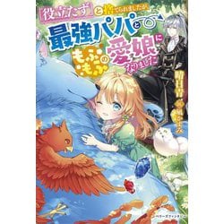 「役立たず」と捨てられましたが、最強パパともふもふの愛娘になりました(ベリーズファンタジー) [単行本]