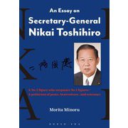 An Essay on Secretary-General Nikai Toshihiro―A No.2 figure who surpasses No.1 figures/A politician of peace,benevolence,and tolerance [単行本]