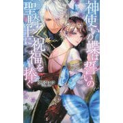 神使いの蝶は誓いの聖騎士に祝福を捧ぐ(リンクスロマンス) [新書]