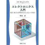 エレクトロニクス入門－電子・原子の世界からコンピュータまで(新・電子システム工学<1>) [全集叢書]