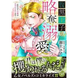 腹黒王子の略奪溺愛～灰かぶり令嬢は甘やかされてます～(乙女ドルチェ・コミックス<CMOD151>－乙女ドルチェ・コミックス<151>) [コミック]