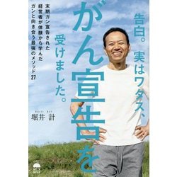 告白。実はワタス、がん宣告を受けました。―末期ガン宣告された経営者が体験から学んだガンと向き合う最強のメソッド27 [単行本]
