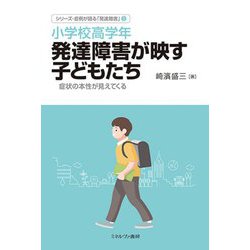 小学校高学年 発達障害が映す子どもたち―症状の本性が見えてくる(シリーズ・症例が語る「発達障害」〈3〉) [全集叢書]