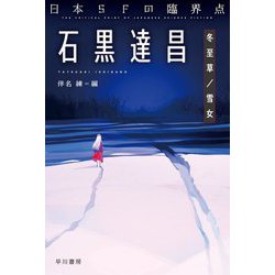日本SFの臨界点 石黒達昌―冬至草/雪女(ハヤカワ文庫JA) [文庫]