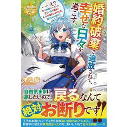婚約破棄で追放されて、幸せな日々を過ごす。…え?私が世界に一人しか居ない水の聖女?あ、今更泣きつかれても、知りませんけど?(レジーナブックス) [単行本]