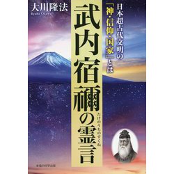 武内宿禰の霊言―日本超古代文明の「神・信仰・国家」とは [単行本]
