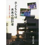 子どもたちは未来の設計者―東日本大震災「その後」の教訓 [単行本]
