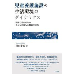 児童養護施設の生活環境のダイナミクス―家庭で暮らせない子どもの育ちと職員の実践 [単行本]