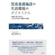 児童養護施設の生活環境のダイナミクス―家庭で暮らせない子どもの育ちと職員の実践 [単行本]