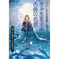 いにしえの言葉に学ぶ きみを変える古典の名言―物語 竹取物語・今昔物語ほか [全集叢書]