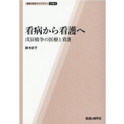看病から看護へ-戊辰戦争の医療と看護 （看護の歴史ライブラリー 第 4巻） [単行本]