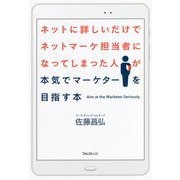 ネットに詳しいだけでネットマーケ担当者になってしまった人が本気でマーケターを目指す本 [単行本]