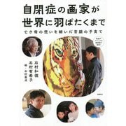 自閉症の画家が世界に羽ばたくまで―亡き母の想いを継いだ苦闘の子育て [単行本]